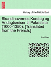 Skandinavernes Korstog og Andagtsreiser til Palstina (1000-1350). [Translated from the French.] 1