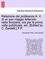 bokomslag Relazione del Professore A. V. Di Un Suo Viaggio Letterario Nella Svizzera, Ora Per La Prima VOLTA Pubblicata, Etc. [edited by C. Zardetti.] F.P.