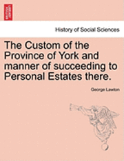 The Custom of the Province of York and Manner of Succeeding to Personal Estates There. 1
