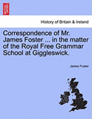 bokomslag Correspondence of Mr. James Foster ... in the Matter of the Royal Free Grammar School at Giggleswick.