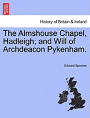 bokomslag The Almshouse Chapel, Hadleigh; And Will of Archdeacon Pykenham.