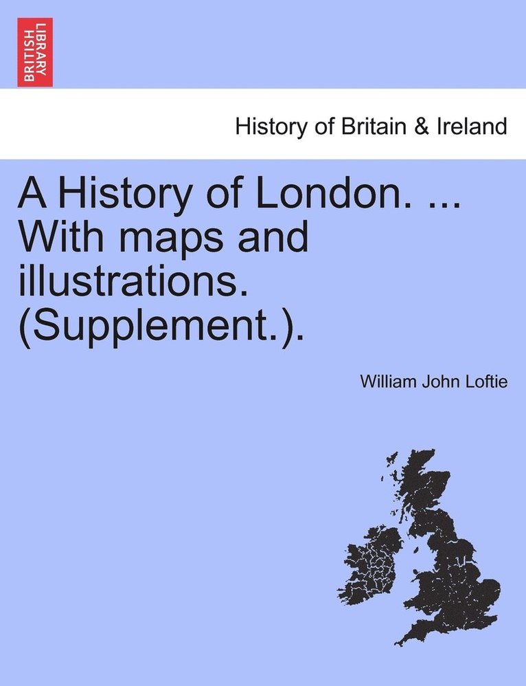 History of London. ... With maps and illustrations. (Supplement.).