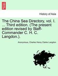 bokomslag The China Sea Directory, vol. I. ... Third edition. (The present edition revised by Staff-Commander C. H. C. Langdon.).