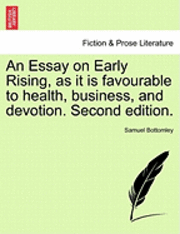 bokomslag An Essay on Early Rising, as It Is Favourable to Health, Business, and Devotion. Second Edition.