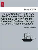 The New Southern Route from San Francisco Through Southern California ... to New York and the Atlantic Seaboard, Through St. Louis, Chicago or Canada. 1