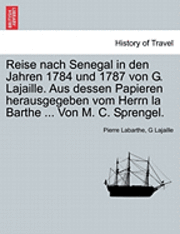 bokomslag Reise Nach Senegal in Den Jahren 1784 Und 1787 Von G. Lajaille. Aus Dessen Papieren Herausgegeben Vom Herrn La Barthe ... Von M. C. Sprengel.