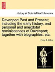 bokomslag Davenport Past and Present; Including the Early History, and Personal and Anecdotal Reminiscences of Davenport; Together with Biographies, Etc.