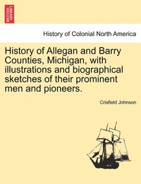 bokomslag History of Allegan and Barry Counties, Michigan, with illustrations and biographical sketches of their prominent men and pioneers.