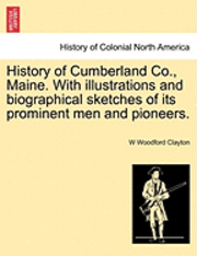 bokomslag History of Cumberland Co., Maine. With illustrations and biographical sketches of its prominent men and pioneers.