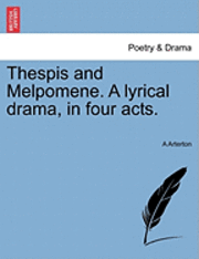 bokomslag Thespis and Melpomene. a Lyrical Drama, in Four Acts.