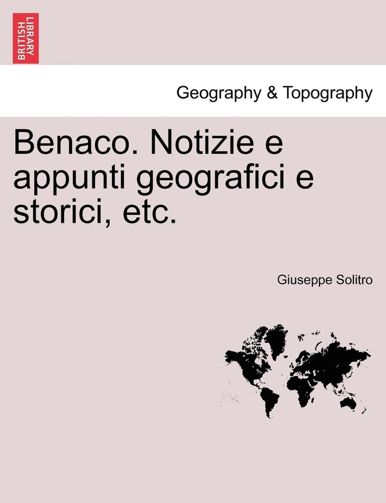 Benaco. Notizie e appunti geografici e storici, etc.