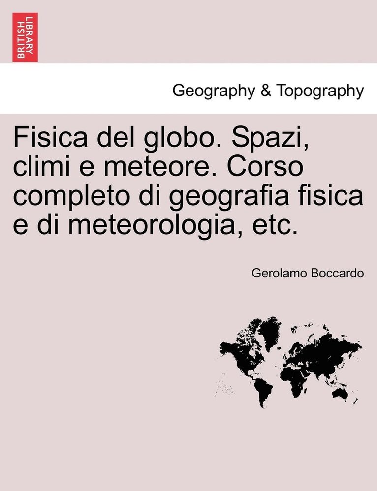Fisica del globo. Spazi, climi e meteore. Corso completo di geografia fisica e di meteorologia, etc.