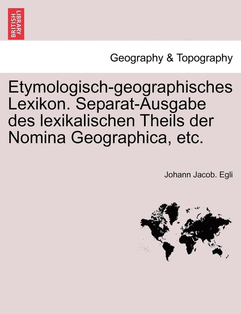 Etymologisch-geographisches Lexikon. Separat-Ausgabe des lexikalischen Theils der Nomina Geographica, etc. 1