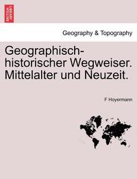 bokomslag Geographisch-Historischer Wegweiser. Mittelalter Und Neuzeit.