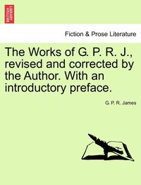 bokomslag Works of G. P. R. J., Revised and Corrected by the Author. with an Introductory Preface.
