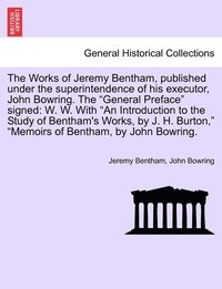 bokomslag The Works of Jeremy Bentham, published under the superintendence of his executor, John Bowring. The &quot;General Preface&quot; signed