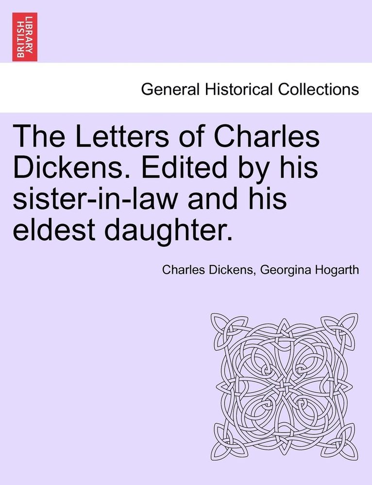 The Letters of Charles Dickens. Edited by his sister-in-law and his eldest daughter. 1