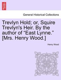 bokomslag Trevlyn Hold; or, Squire Trevlyn's Heir. By the author of &quot;East Lynne.&quot; [Mrs. Henry Wood.]