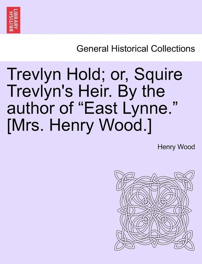 Trevlyn Hold; or, Squire Trevlyn's Heir. By the author of "East Lynne." [Mrs. Henry Wood.]
