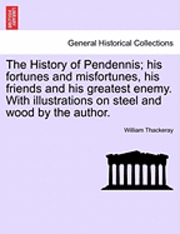 bokomslag The History of Pendennis; His Fortunes and Misfortunes, His Friends and His Greatest Enemy. with Illustrations on Steel and Wood by the Author.