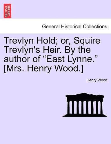 bokomslag Trevlyn Hold; Or, Squire Trevlyn's Heir. by the Author of &quot;East Lynne.&quot; [Mrs. Henry Wood.]