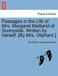 bokomslag Passages in the Life of Mrs. Margaret Maitland of Sunnyside. Written by herself. [By Mrs. Oliphant.]