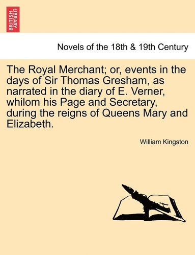 bokomslag The Royal Merchant; or, events in the days of Sir Thomas Gresham, as narrated in the diary of E. Verner, whilom his Page and Secretary, during the reigns of Queens Mary and Elizabeth.