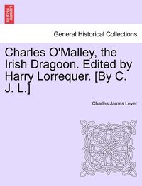 bokomslag Charles O'Malley, the Irish Dragoon. Edited by Harry Lorrequer. [By C. J. L.]