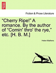 bokomslag 'Cherry Ripe!' a Romance. by the Author of 'Comin' Thro' the Rye,' Etc. [H. B. M.]