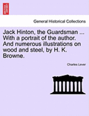 bokomslag Jack Hinton, the Guardsman ... with a Portrait of the Author. and Numerous Illustrations on Wood and Steel, by H. K. Browne.