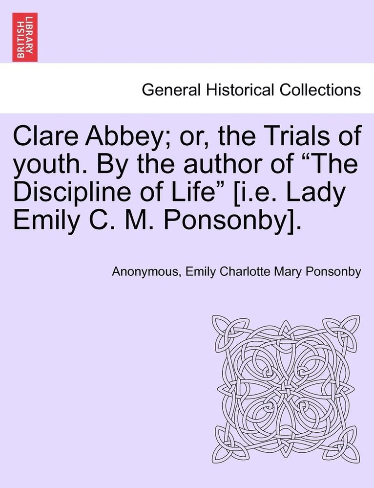 Clare Abbey; or, the Trials of youth. By the author of &quot;The Discipline of Life&quot; [i.e. Lady Emily C. M. Ponsonby]. 1