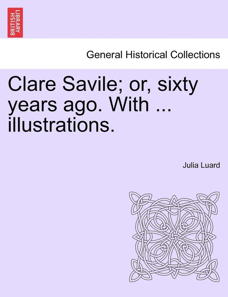 Clare Savile; or, sixty years ago. With ... illustrations. 1