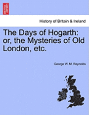 George W. M. Reynolds - The Days of Hogarth: Or, the Mysteries of Old London, Etc., Häftad