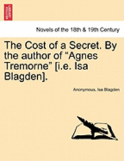 The Cost of a Secret. by the Author of Agnes Tremorne [I.E. ISA Blagden]. 1