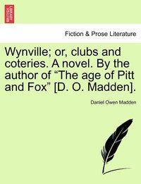 bokomslag Wynville; or, clubs and coteries. A novel. By the author of &quot;The age of Pitt and Fox&quot; [D. O. Madden].