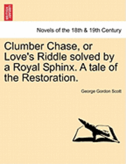 bokomslag Clumber Chase, or Love's Riddle Solved by a Royal Sphinx. a Tale of the Restoration.