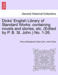 bokomslag Dicks' English Library of Standard Works: Containing Novels and Stories, Etc. (Edited by P. B. St. John.) No. 1-26.