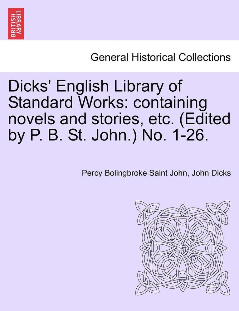 Dicks' English Library of Standard Works: Containing Novels and Stories, Etc. (Edited by P. B. St. John.) No. 1-26.