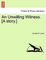 An Unwilling Witness. [A Story.] 1