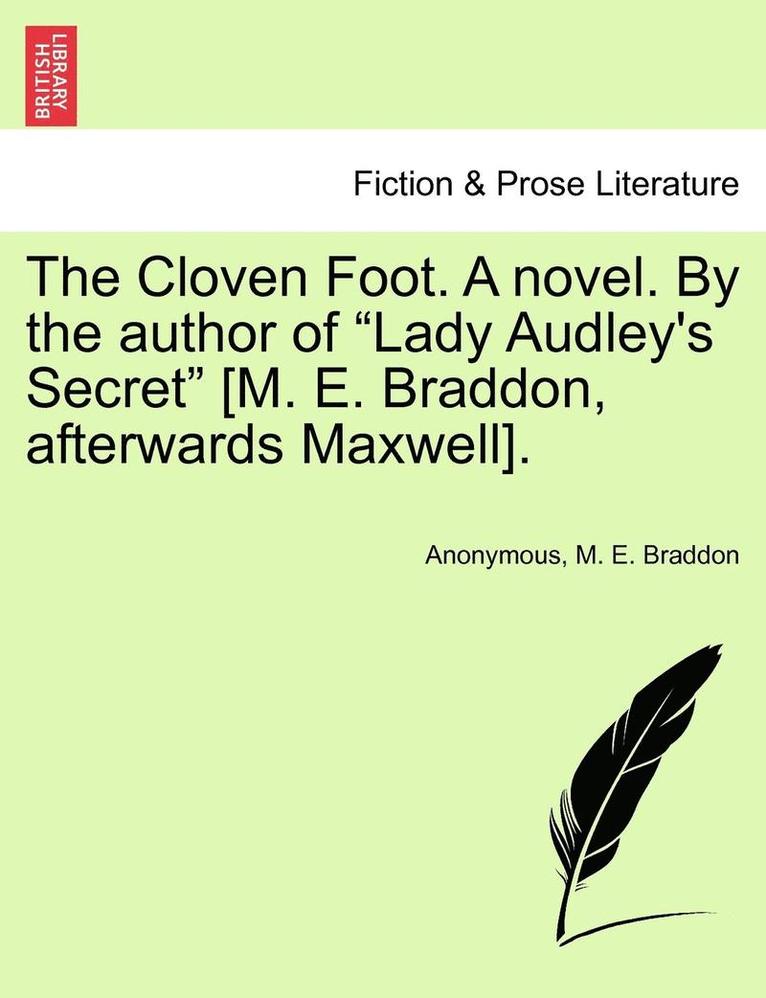 The Cloven Foot. a Novel. by the Author of &quot;Lady Audley's Secret&quot; [M. E. Braddon, Afterwards Maxwell]. 1