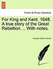 For King and Kent. 1648. a True Story of the Great Rebellion ... with Notes. 1