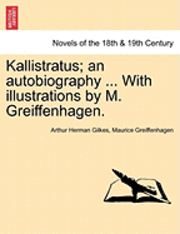 bokomslag Kallistratus; An Autobiography ... with Illustrations by M. Greiffenhagen.