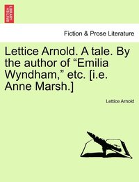 bokomslag Lettice Arnold. A tale. By the author of &quot;Emilia Wyndham,&quot; etc. [i.e. Anne Marsh.]