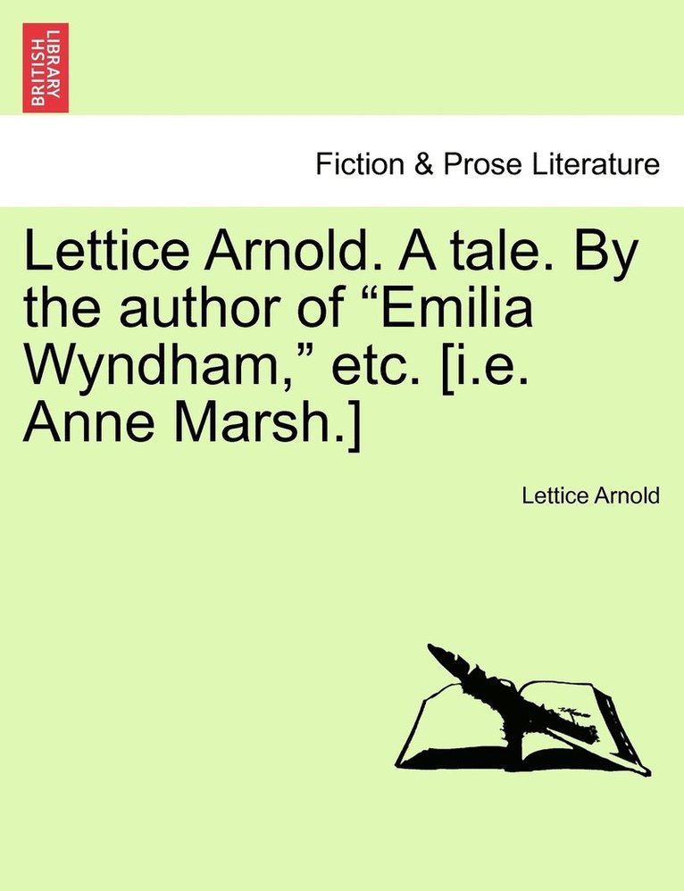Lettice Arnold. A tale. By the author of &quot;Emilia Wyndham,&quot; etc. [i.e. Anne Marsh.] 1