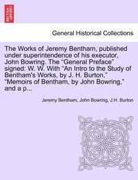 bokomslag The Works of Jeremy Bentham, published under superintendence of his executor, John Bowring. The &quot;General Preface&quot; signed