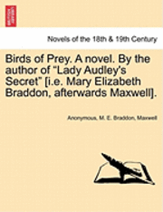 Birds of Prey. a Novel. by the Author of Lady Audley's Secret [I.E. Mary Elizabeth Braddon, Afterwards Maxwell]. 1