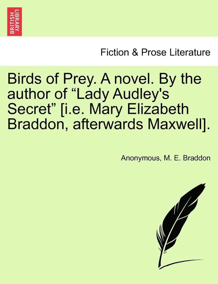 Birds of Prey. a Novel. by the Author of Lady Audley's Secret [i.E. Mary Elizabeth Braddon, Afterwards Maxwell]. 1