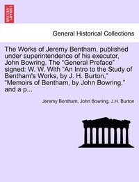 bokomslag The Works of Jeremy Bentham, published under superintendence of his executor, John Bowring. The &quot;General Preface&quot; signed