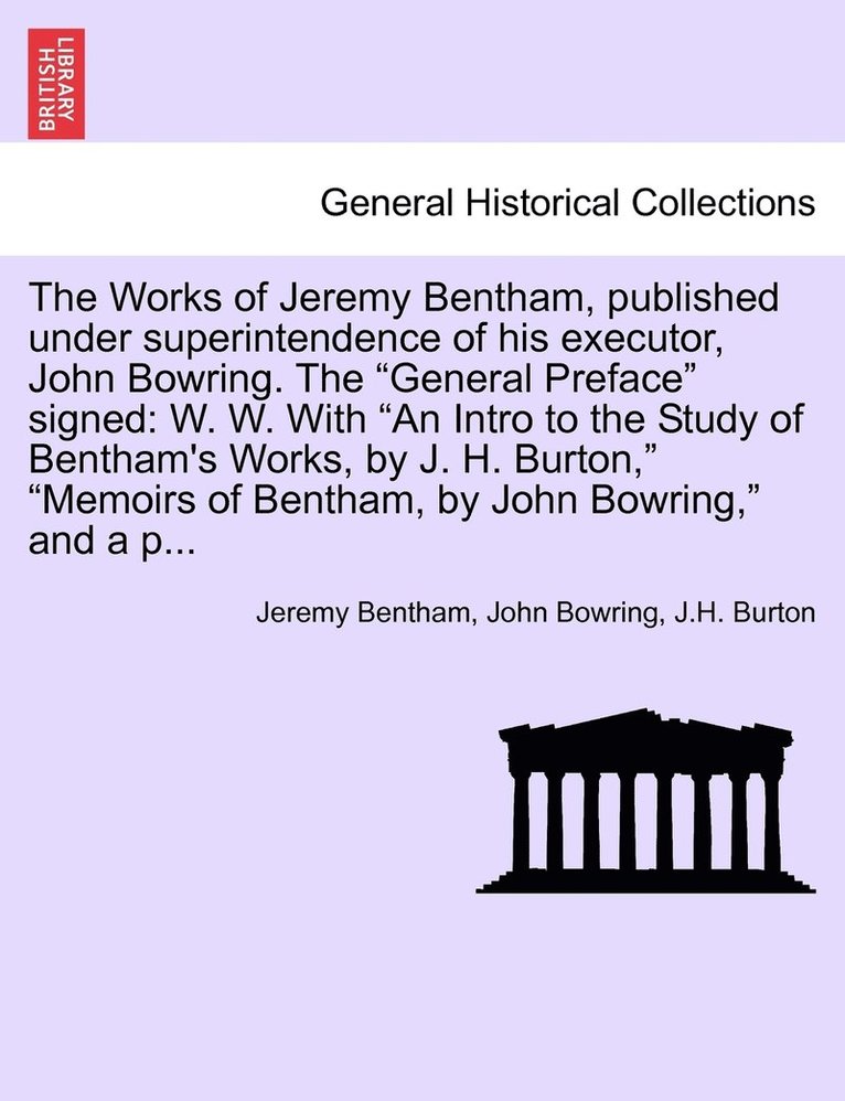 The Works of Jeremy Bentham, published under superintendence of his executor, John Bowring. The &quot;General Preface&quot; signed 1