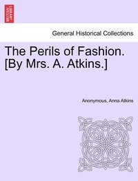 bokomslag The Perils of Fashion. [By Mrs. A. Atkins.]
